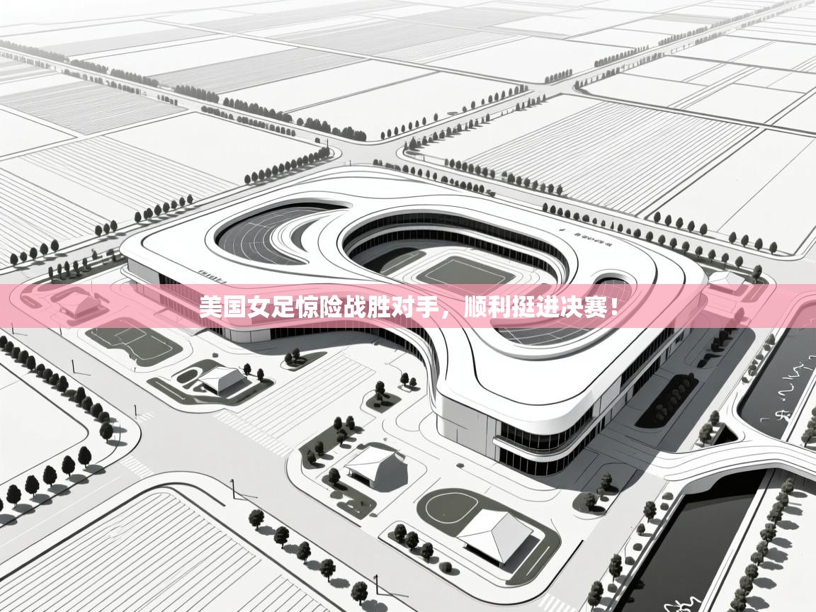 美国女足惊险战胜对手,顺利挺进决赛! 第2张