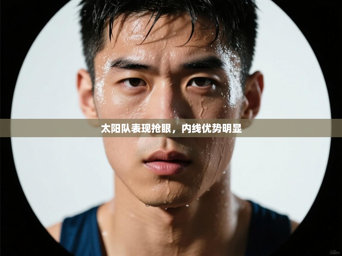 太阳队表现抢眼，内线优势明显  第2张