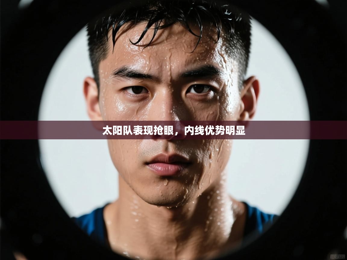 太阳队表现抢眼，内线优势明显  第1张