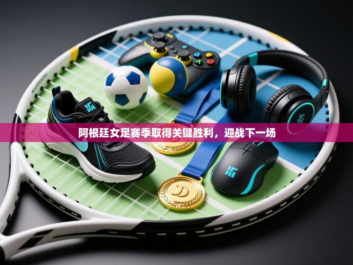 阿根廷女足赛季取得关键胜利，迎战下一场  第2张
