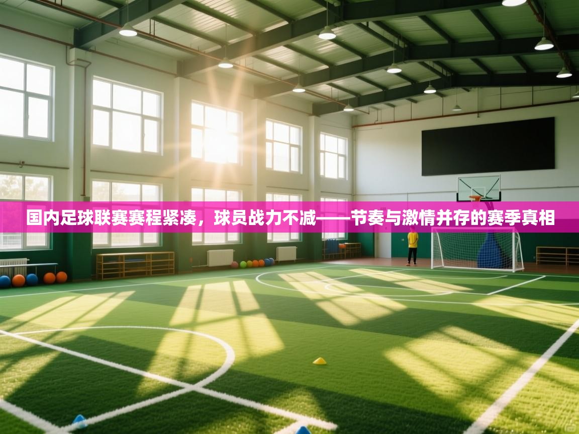 国内足球联赛赛程紧凑,球员战力不减——节奏与激情并存的赛季真相 第1张