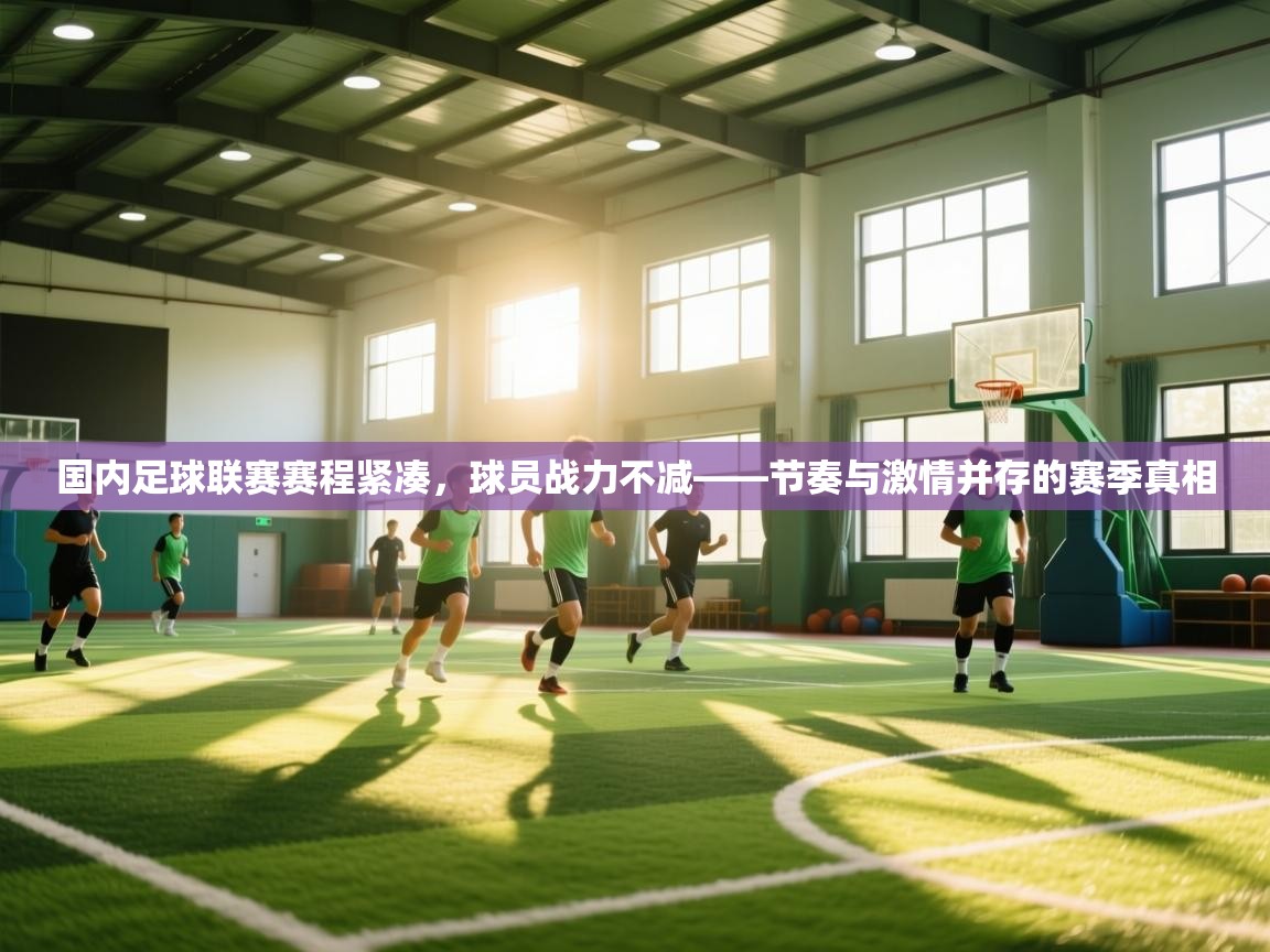 国内足球联赛赛程紧凑,球员战力不减——节奏与激情并存的赛季真相 第2张