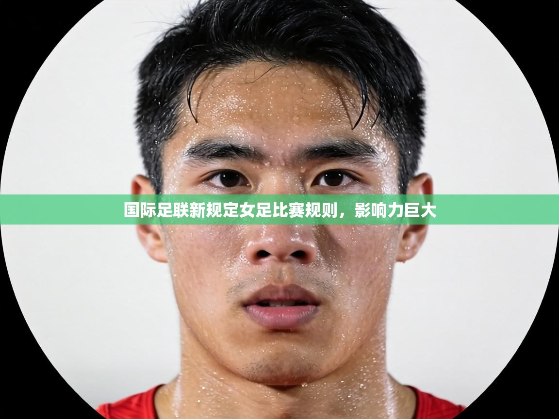 国际足联新规定女足比赛规则，影响力巨大  第1张